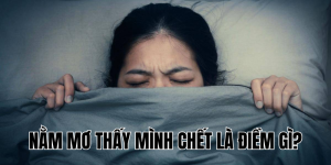 Nằm Mơ Thấy Mình Chết Là Điềm Gì