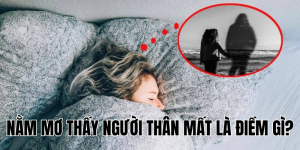 Nằm Mơ Thấy Người Thân Mất Là Điềm Gì